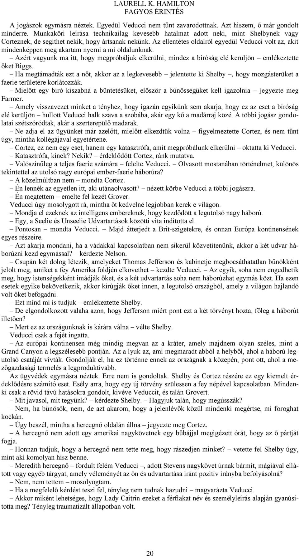 Az ellentétes oldalról egyedül Veducci volt az, akit mindenképpen meg akartam nyerni a mi oldalunknak.