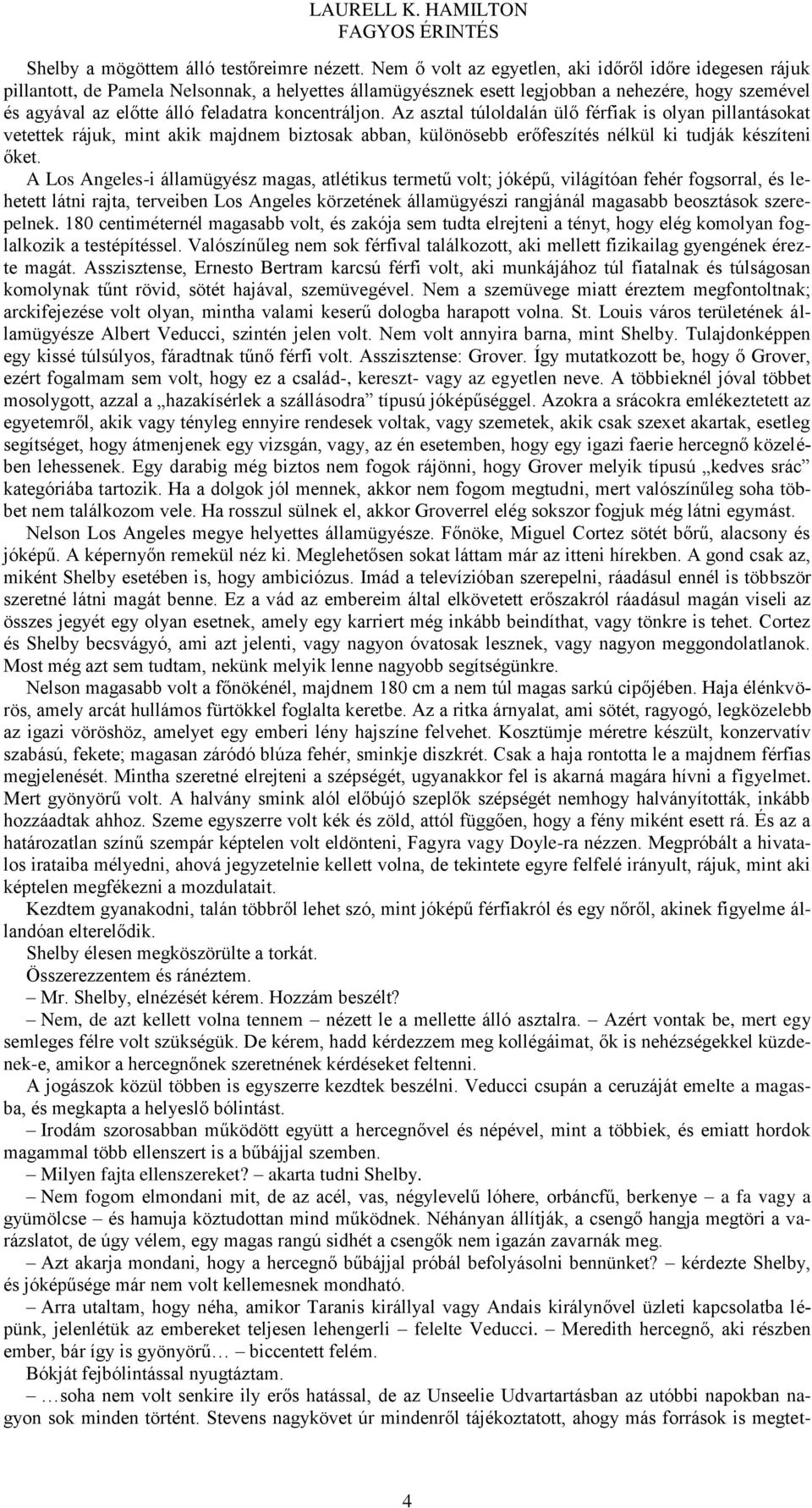 koncentráljon. Az asztal túloldalán ülő férfiak is olyan pillantásokat vetettek rájuk, mint akik majdnem biztosak abban, különösebb erőfeszítés nélkül ki tudják készíteni őket.