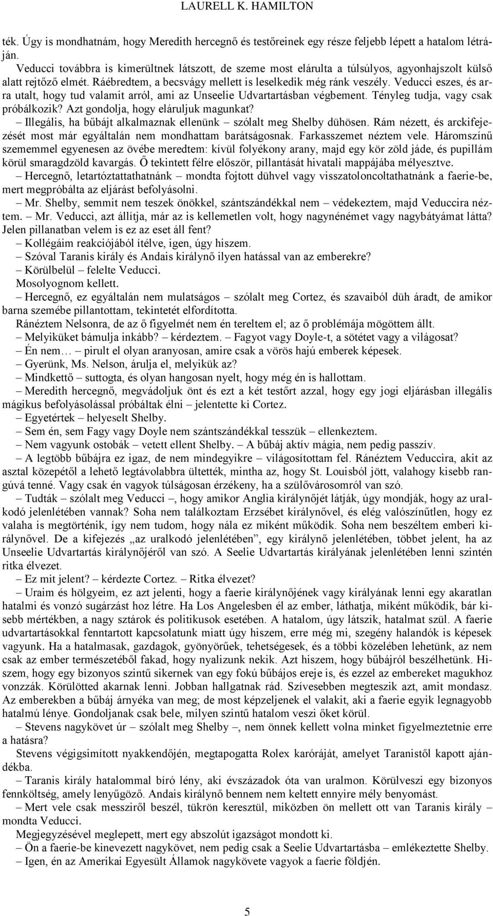 Veducci eszes, és arra utalt, hogy tud valamit arról, ami az Unseelie Udvartartásban végbement. Tényleg tudja, vagy csak próbálkozik? Azt gondolja, hogy eláruljuk magunkat?