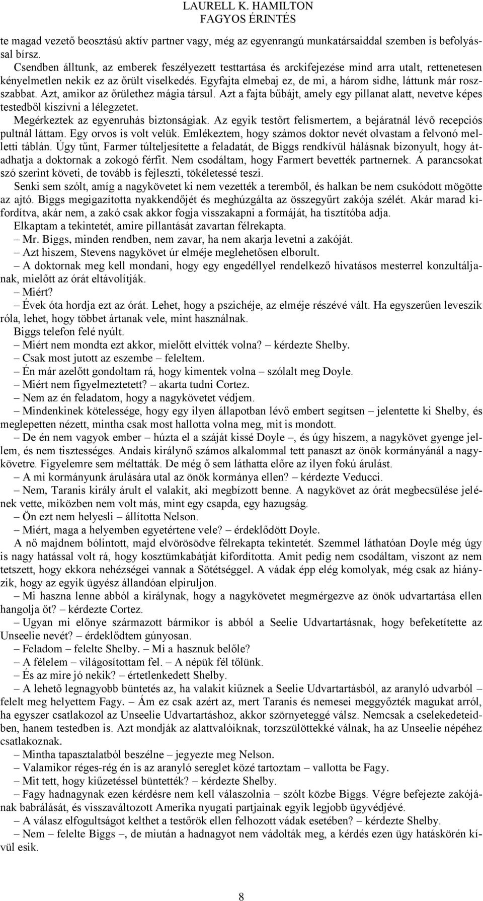 Egyfajta elmebaj ez, de mi, a három sidhe, láttunk már roszszabbat. Azt, amikor az őrülethez mágia társul. Azt a fajta bűbájt, amely egy pillanat alatt, nevetve képes testedből kiszívni a lélegzetet.