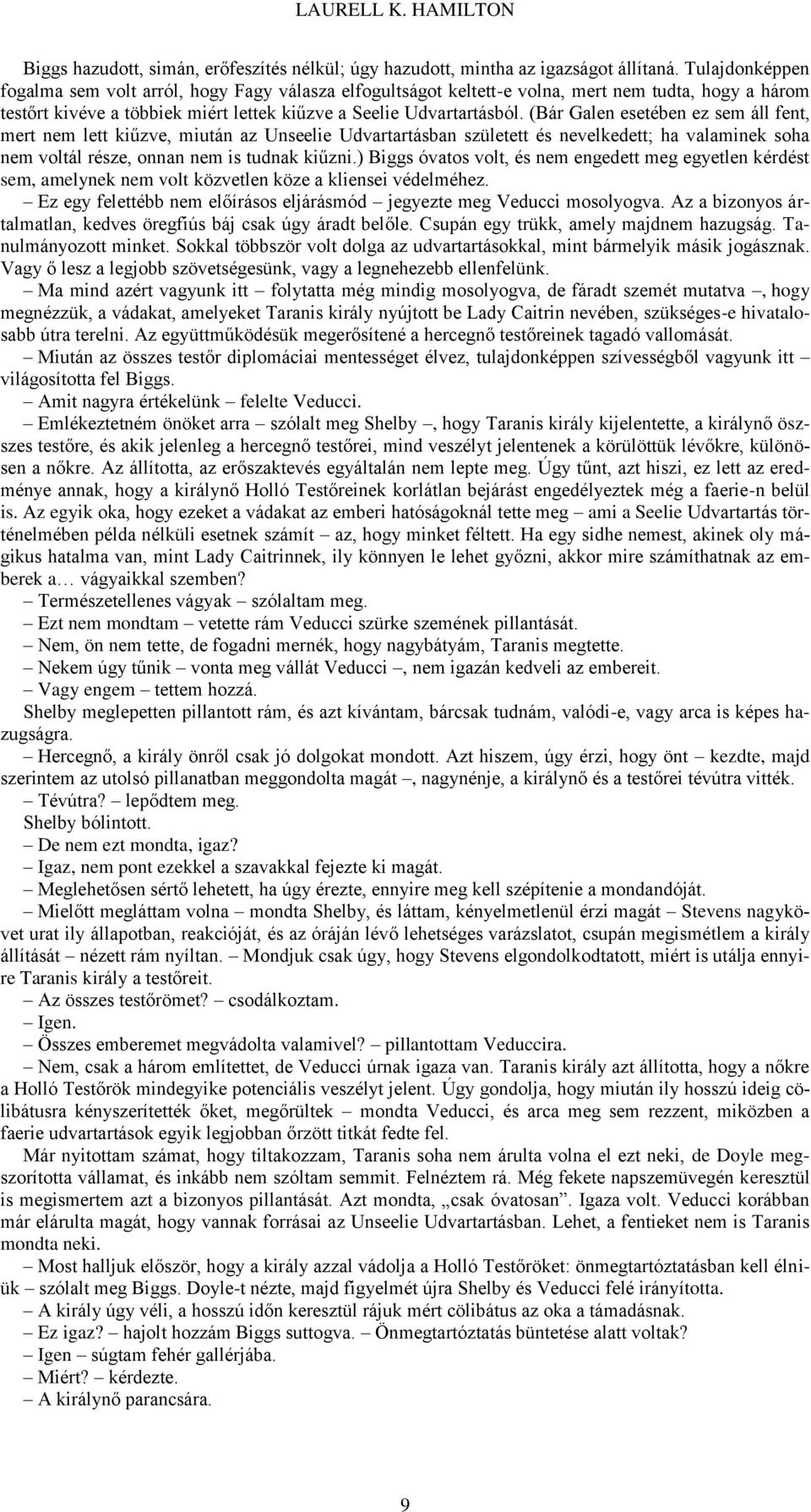 (Bár Galen esetében ez sem áll fent, mert nem lett kiűzve, miután az Unseelie Udvartartásban született és nevelkedett; ha valaminek soha nem voltál része, onnan nem is tudnak kiűzni.