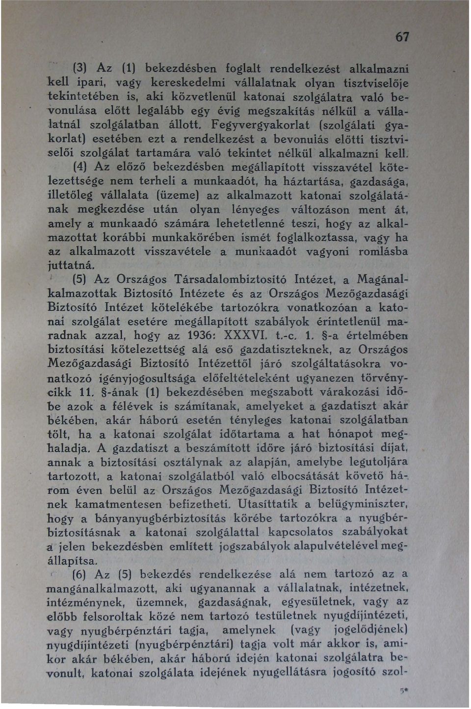 Fegyvergyakorlat (szolgálati gyakorlat) esetében ezt a rendelkezést a bevonuiás előtti tisztviselői szolgálat tartamára való tekintet nélkül alkalmazni kell.