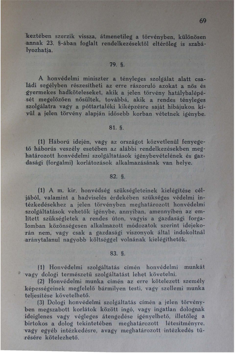 sét megelőzően nősültek, továbbá, akik a rendes tényleges szolgálatra vagy a póttartaléki kiképzésre saját hibájukon kí -vül a jelen törvény alapján idősebb korban vétetnek igénybe. 81.