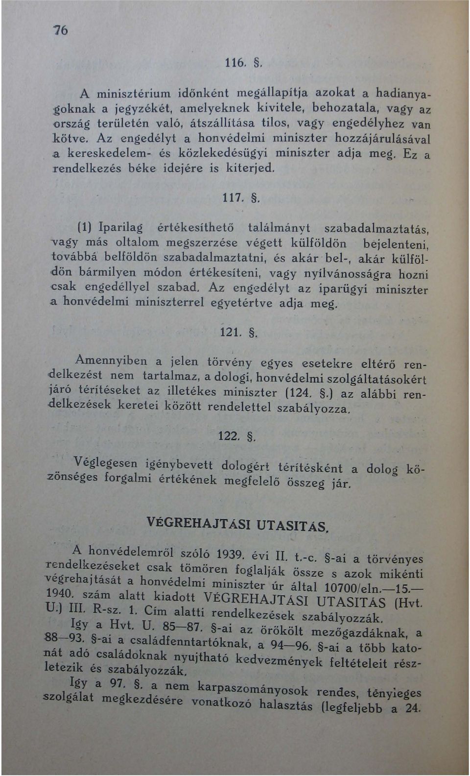 . (1) Iparilag értékesíthető találmányt szabadalmaztatás, vagy más oltalom megszerzése végett külfől d ön b ejelenteni, továbbá belföldön szabadalmaztatni, és akár bel-, akár külföldön bármilyen