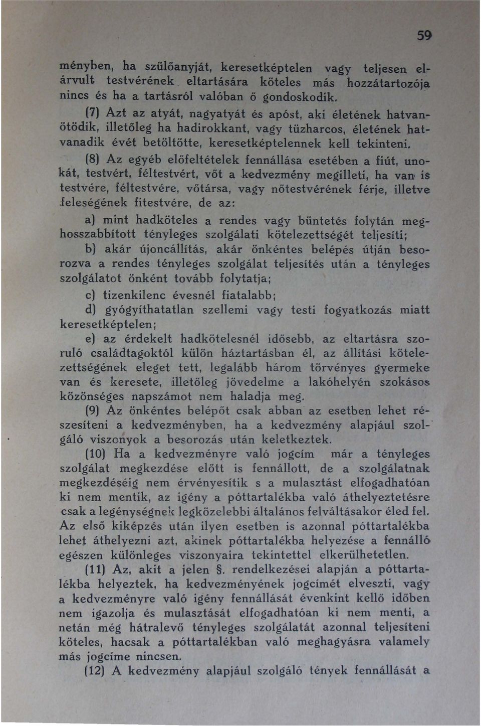 (8) Az egyéb elöfeltételek fennállása esetében a fiút, unokát, testvért, féltestvért, vőt a.kedvezmény megilleti, ha van is testvére, féltestvére, vőtársa, vagy nőtestvérének férje, illetve.