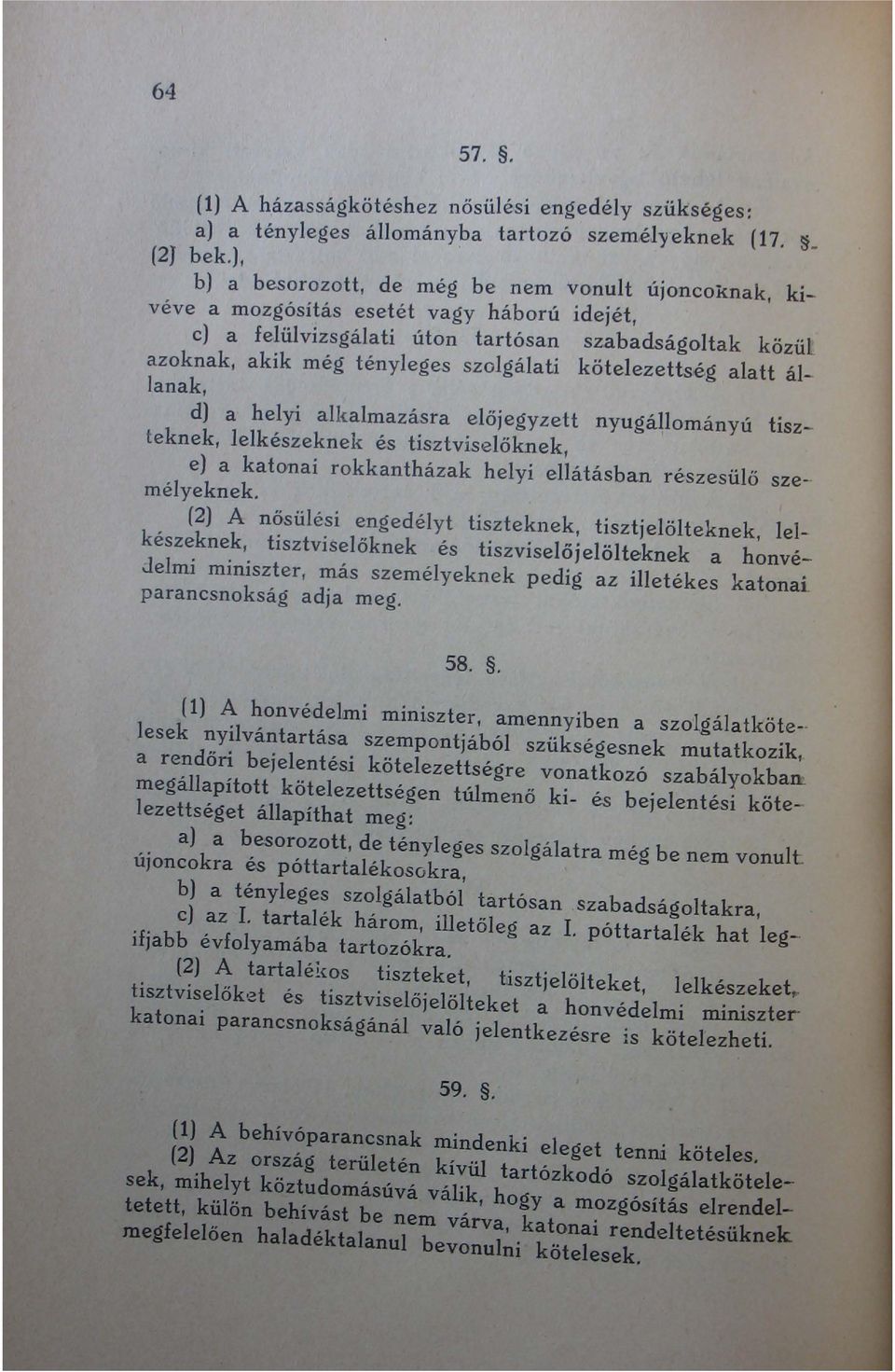 kötelezettség alatt állanak, d) a helyi alkalmazásra előjegyzett nyugállományú tiszteknek, lelkészeknek és tisztviselőknek, e) a katonai rokkantházak helyi ellátásban r és z es ül ő személyeknek.