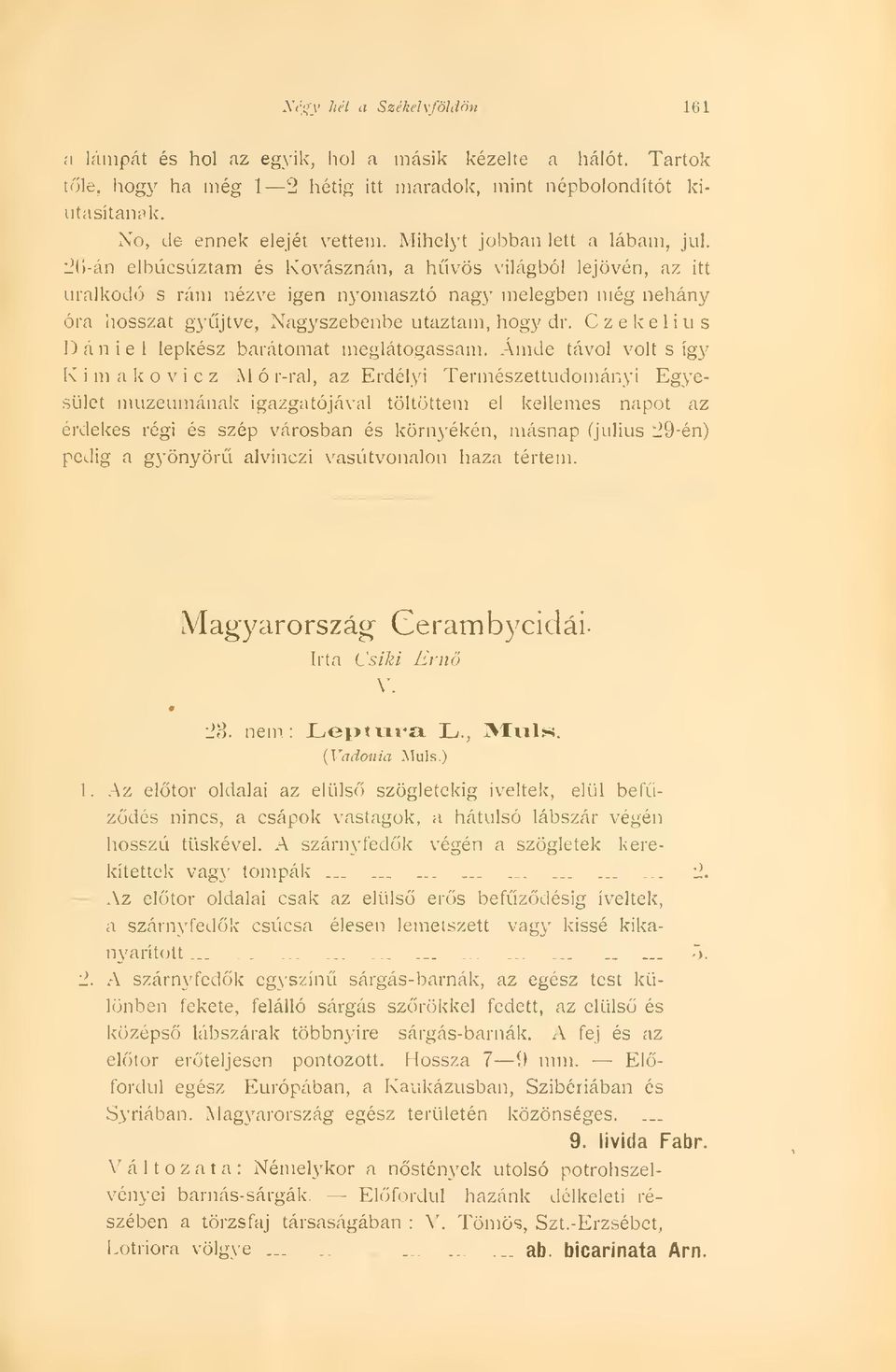 :26-án elbúcsúztam és Kovásznán, a hvös világból lejövén, az itt uralkodó s rám nézve igen nyomasztó nagy melegben még néhány óra hosszat gyjtve, Nagyszebenbe utaztam, hogy dr.