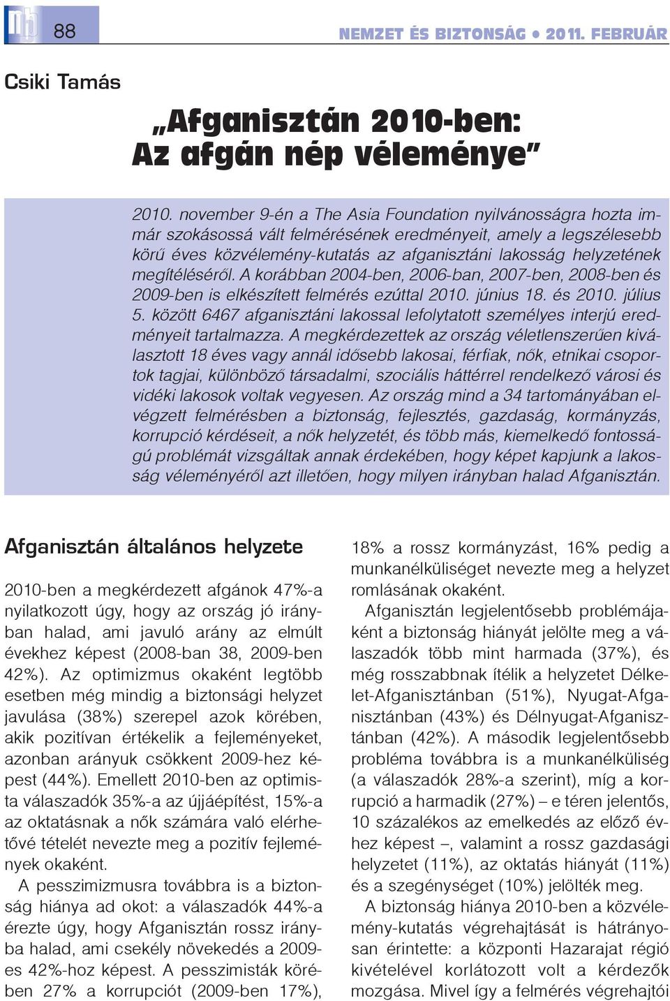 megítélésérõl. A korábban 2004-ben, 2006-ban, 2007-ben, 2008-ben és 2009-ben is elkészített felmérés ezúttal 2010. június 18. és 2010. július 5.