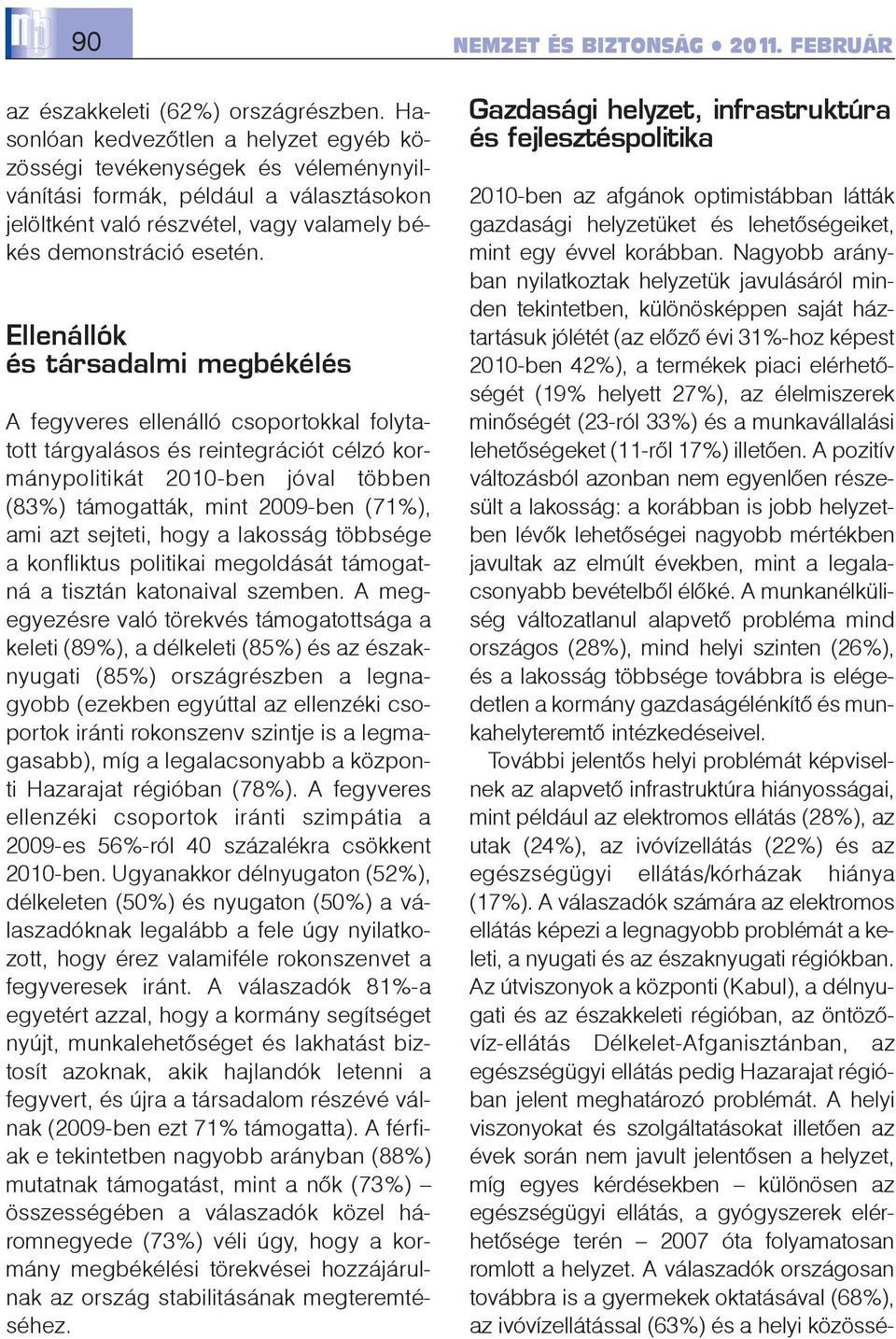 Ellenállók és társadalmi megbékélés A fegyveres ellenálló csoportokkal folytatott tárgyalásos és reintegrációt célzó kormánypolitikát 2010-ben jóval többen (83%) támogatták, mint 2009-ben (71%), ami