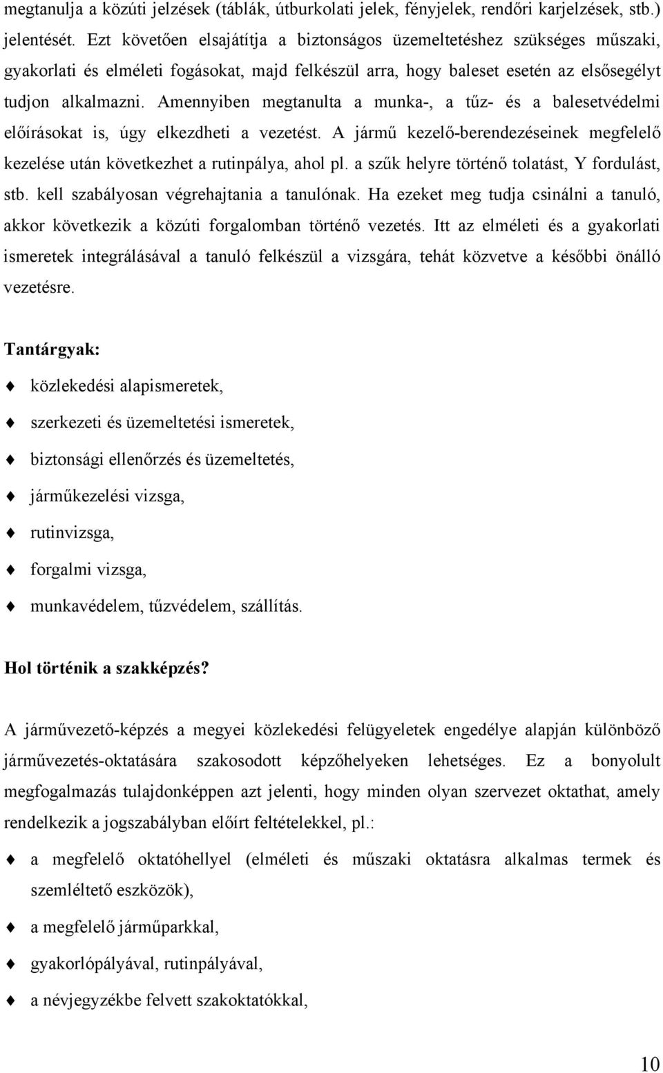 Amennyiben megtanulta a munka-, a tűz- és a balesetvédelmi előírásokat is, úgy elkezdheti a vezetést. A jármű kezelő-berendezéseinek megfelelő kezelése után következhet a rutinpálya, ahol pl.