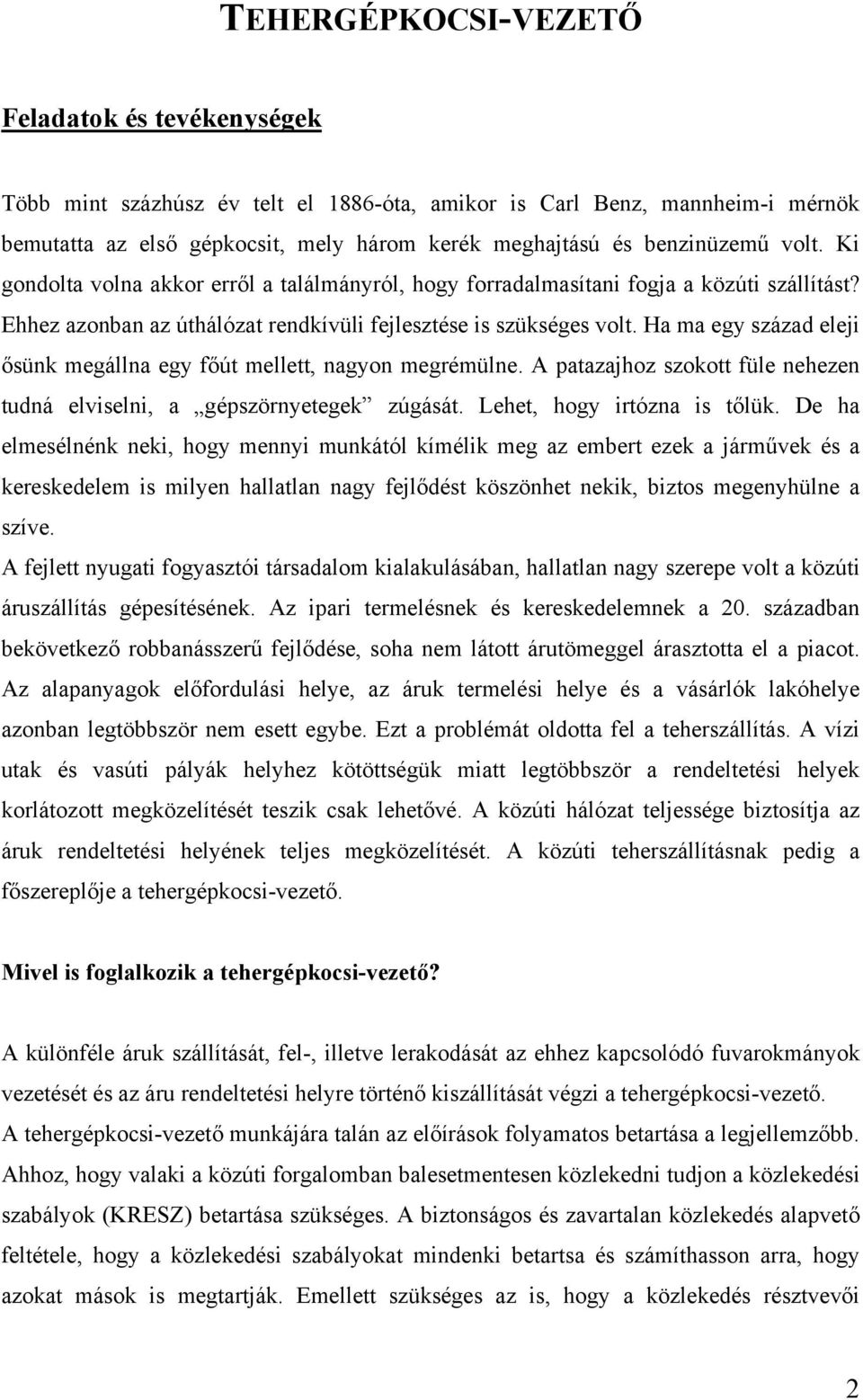 Ha ma egy század eleji ősünk megállna egy főút mellett, nagyon megrémülne. A patazajhoz szokott füle nehezen tudná elviselni, a gépszörnyetegek zúgását. Lehet, hogy irtózna is tőlük.