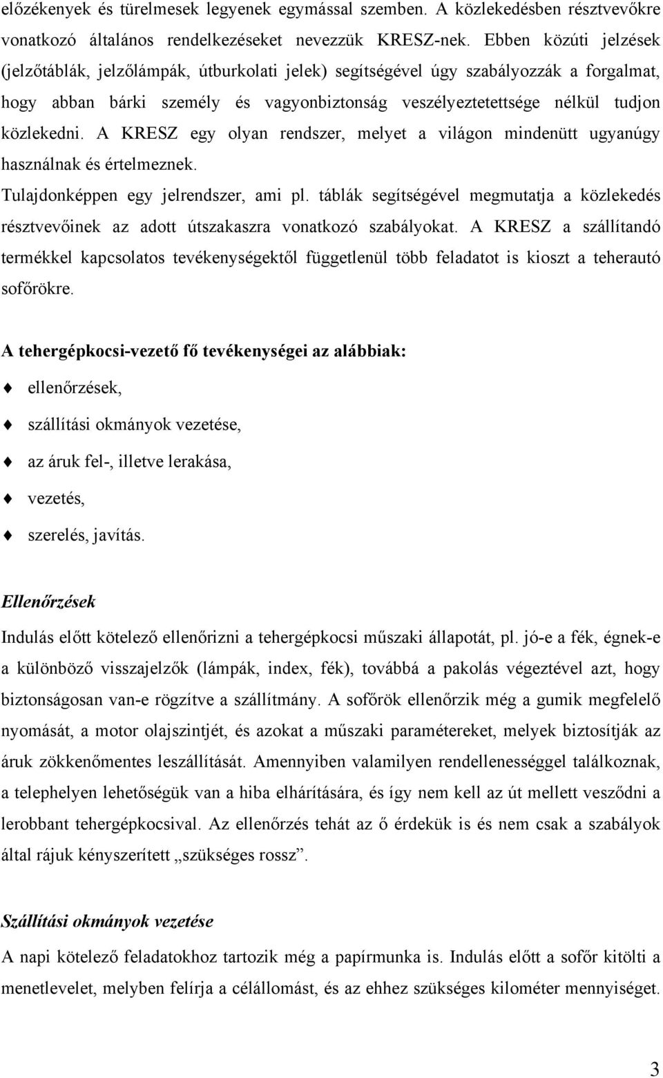 A KRESZ egy olyan rendszer, melyet a világon mindenütt ugyanúgy használnak és értelmeznek. Tulajdonképpen egy jelrendszer, ami pl.