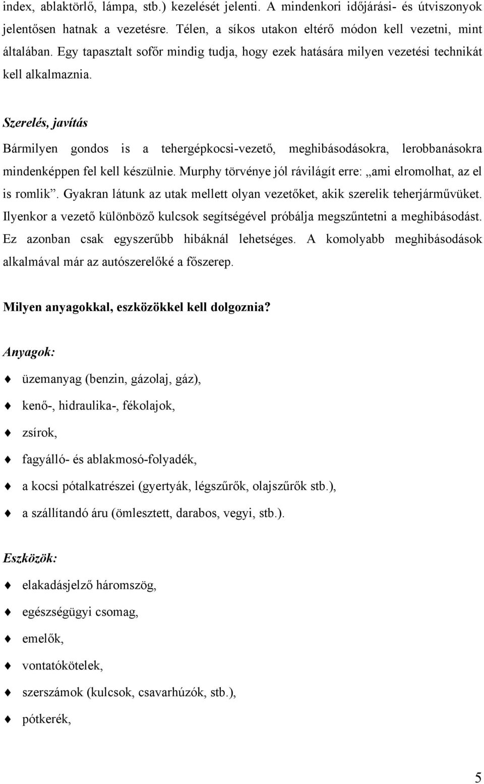 Szerelés, javítás Bármilyen gondos is a tehergépkocsi-vezető, meghibásodásokra, lerobbanásokra mindenképpen fel kell készülnie. Murphy törvénye jól rávilágít erre: ami elromolhat, az el is romlik.