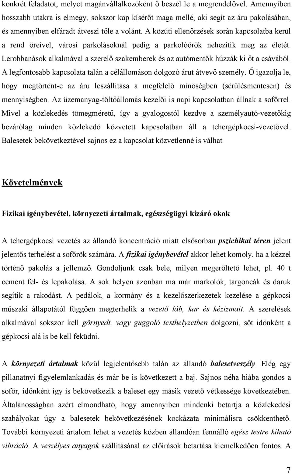 A közúti ellenőrzések során kapcsolatba kerül a rend őreivel, városi parkolásoknál pedig a parkolóőrök nehezítik meg az életét.