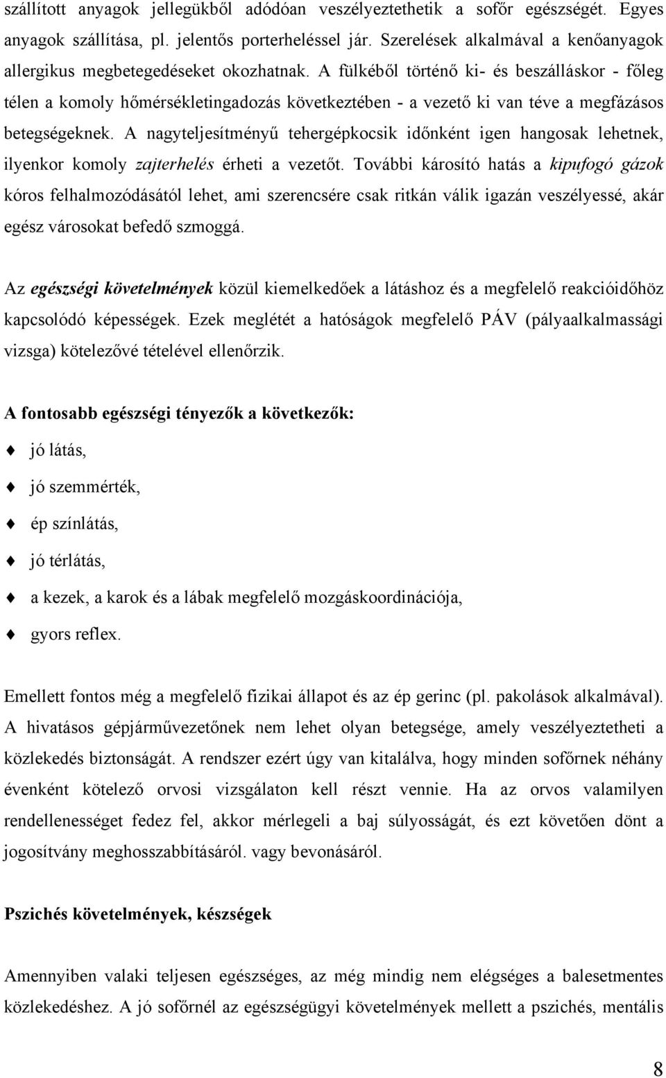 A fülkéből történő ki- és beszálláskor - főleg télen a komoly hőmérsékletingadozás következtében - a vezető ki van téve a megfázásos betegségeknek.