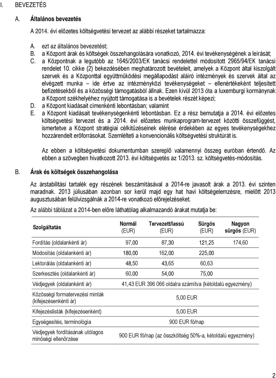 cikke (2) bekezdésében meghatározott bevételeit, amelyek a Központ által kiszolgált szervek és a Központtal együttműködési megállapodást aláíró intézmények és szervek által az elvégzett munka ide