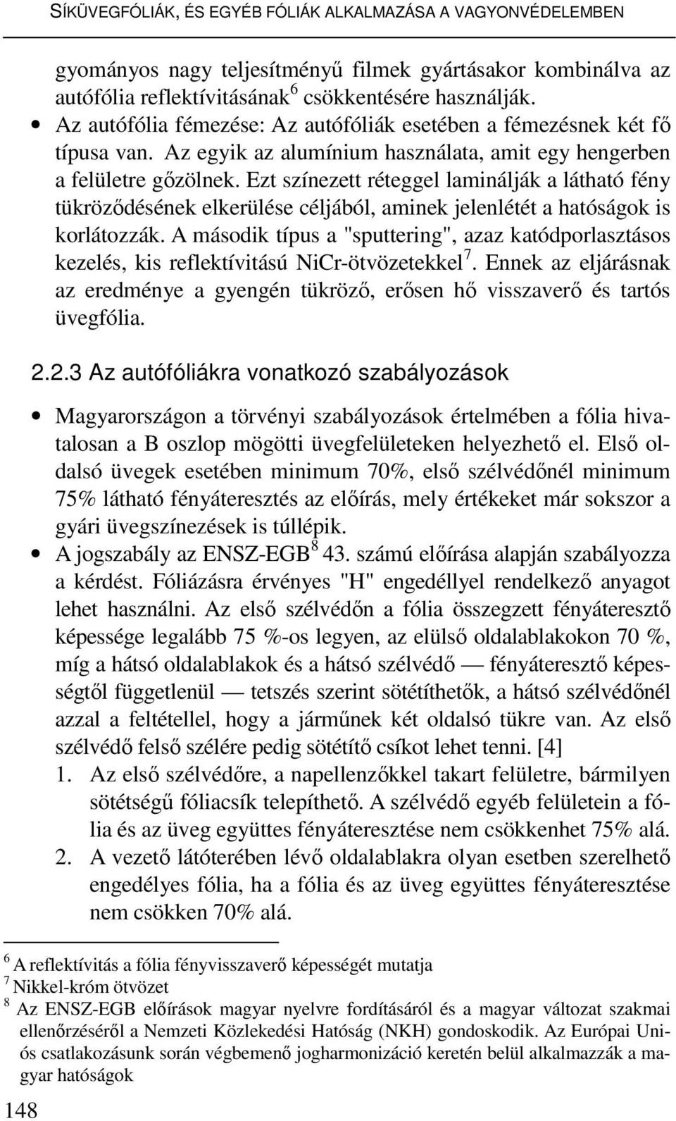 Ezt színezett réteggel laminálják a látható fény tükrözıdésének elkerülése céljából, aminek jelenlétét a hatóságok is korlátozzák.