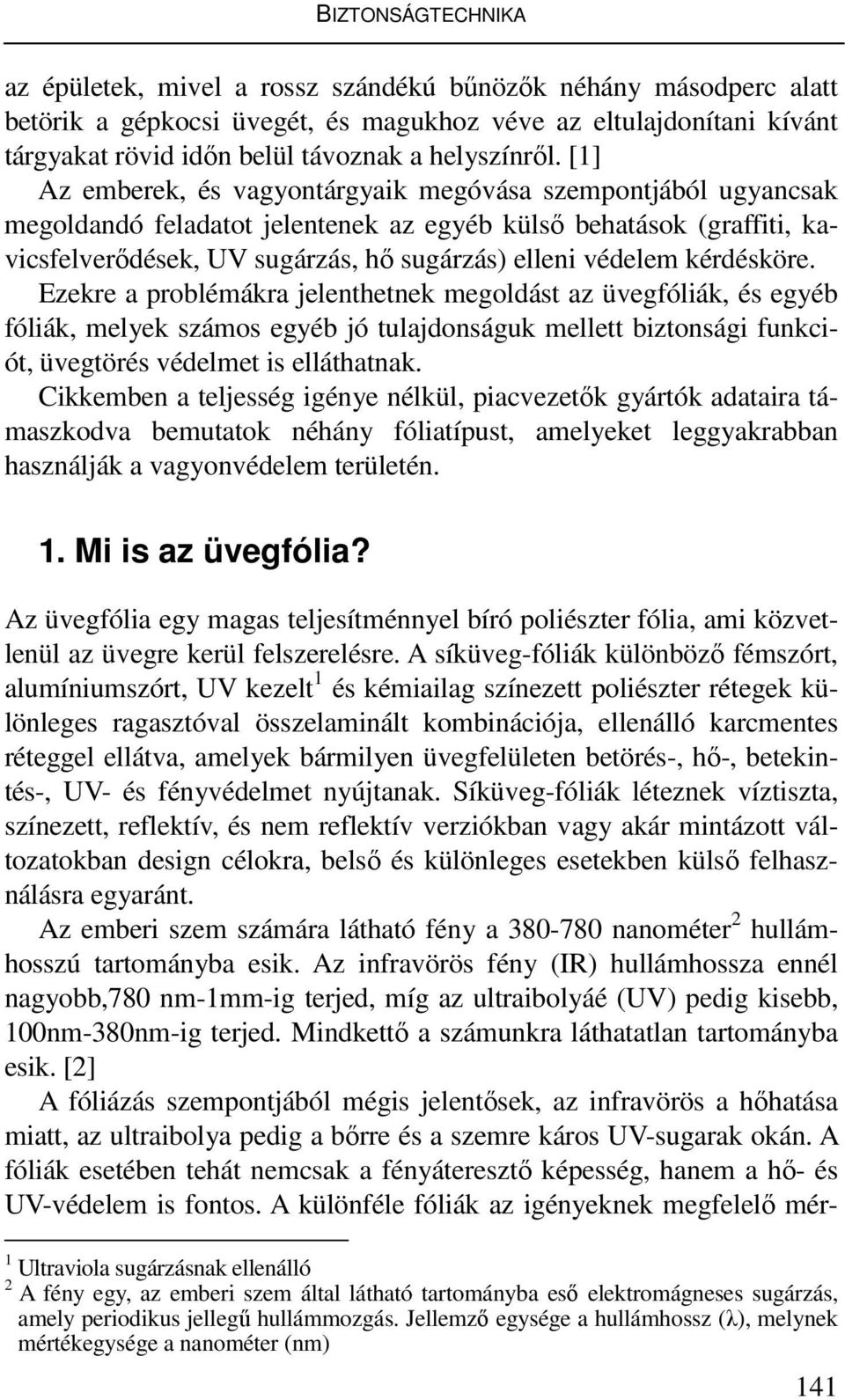 kérdésköre. Ezekre a problémákra jelenthetnek megoldást az üvegfóliák, és egyéb fóliák, melyek számos egyéb jó tulajdonságuk mellett biztonsági funkciót, üvegtörés védelmet is elláthatnak.