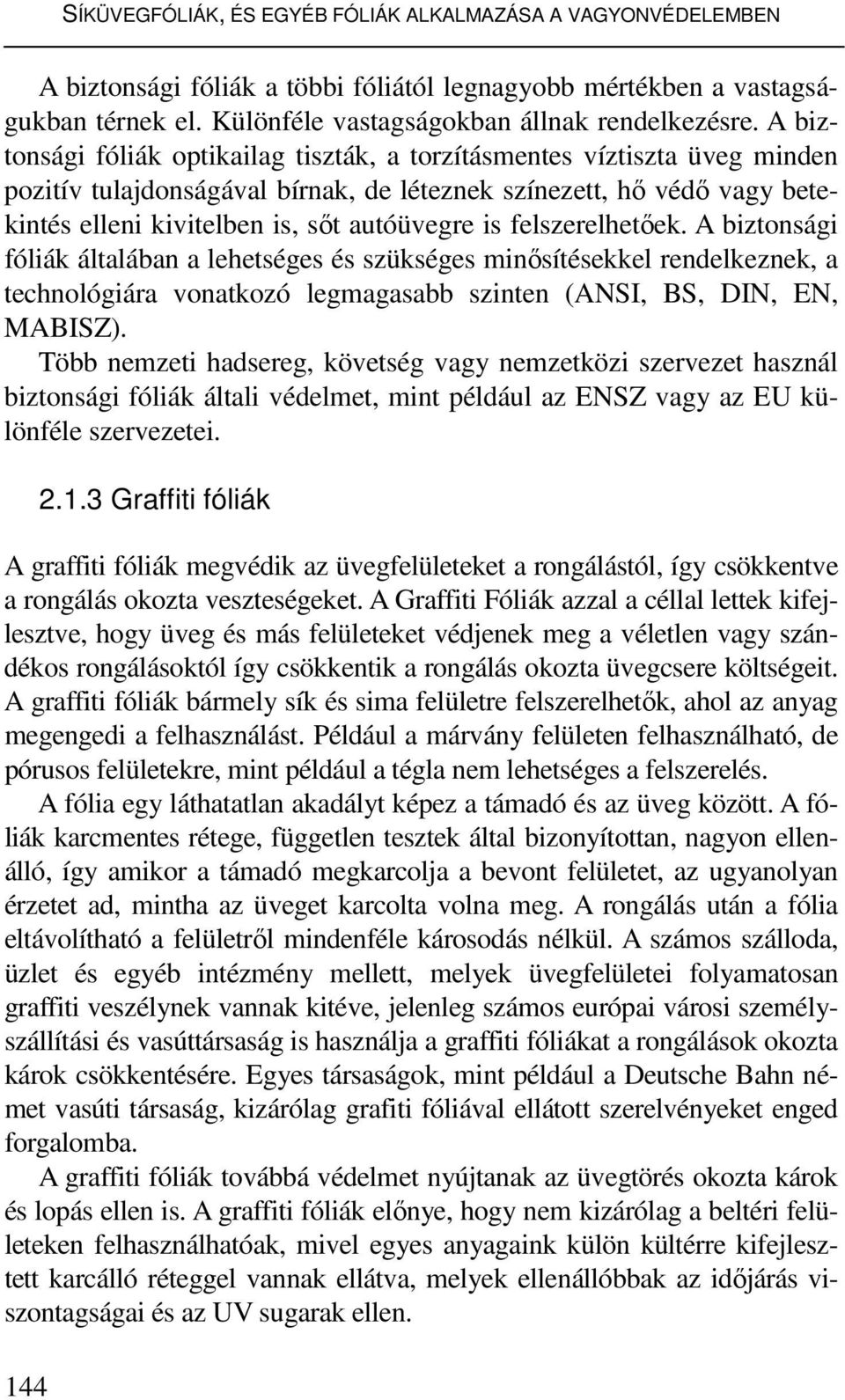 felszerelhetıek. A biztonsági fóliák általában a lehetséges és szükséges minısítésekkel rendelkeznek, a technológiára vonatkozó legmagasabb szinten (ANSI, BS, DIN, EN, MABISZ).