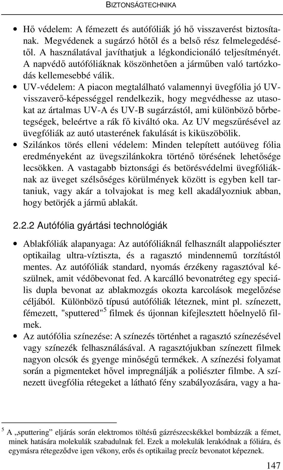 UV-védelem: A piacon megtalálható valamennyi üvegfólia jó UVvisszaverı-képességgel rendelkezik, hogy megvédhesse az utasokat az ártalmas UV-A és UV-B sugárzástól, ami különbözı bırbetegségek,