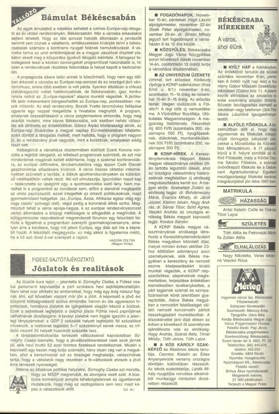 felének bemutatkozását. A városba tartva az unió emblémájával és a magyar zászlóval díszített plakáton akadt meg a központba igyekvő látogató tekintete.