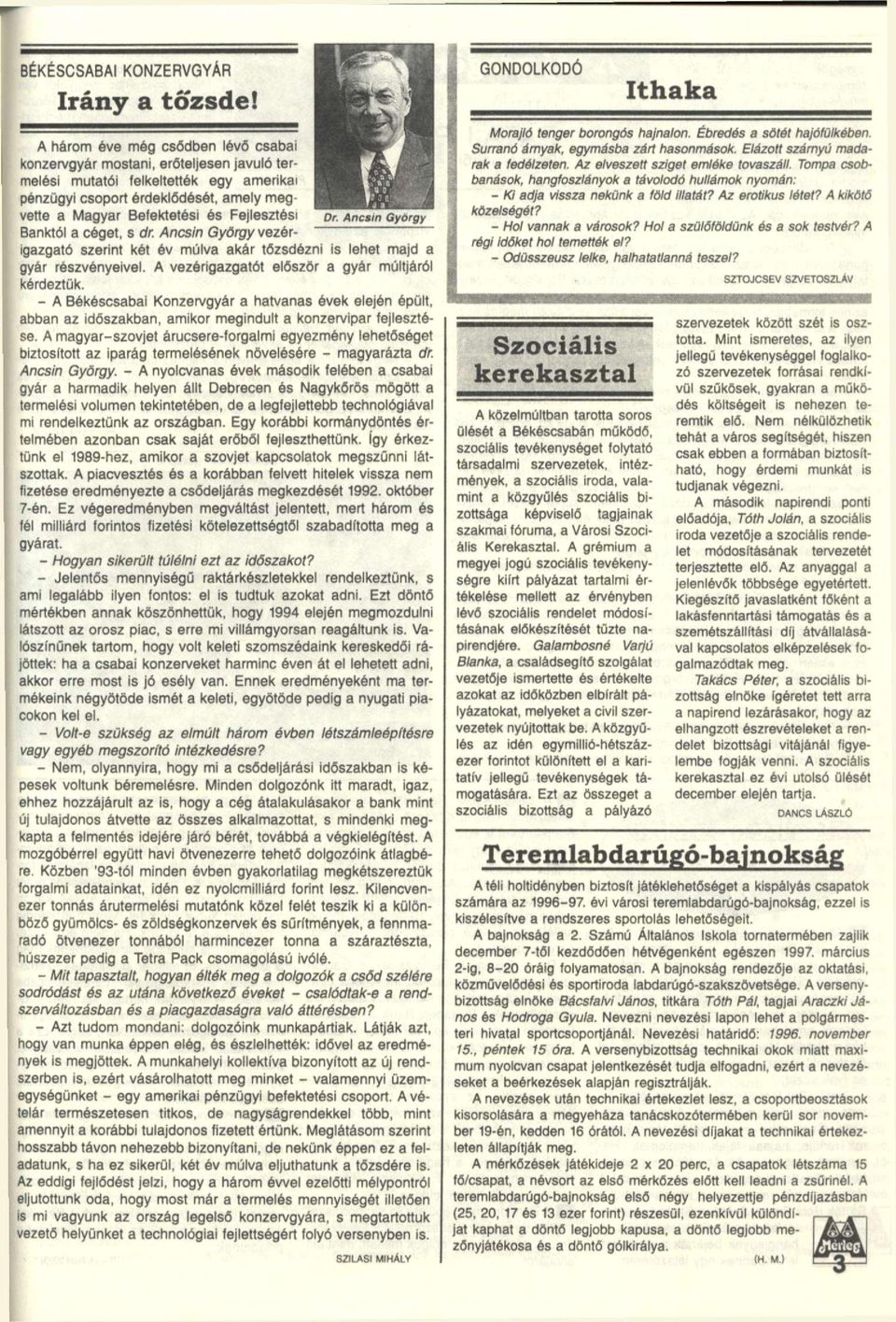 Fejlesztési or. Ancsin György Banktól a céget, s dr. Ancsin György vezérigazgató szerint két év múlva akár tőzsdézni is lehet majd a gyár részvényeivel.