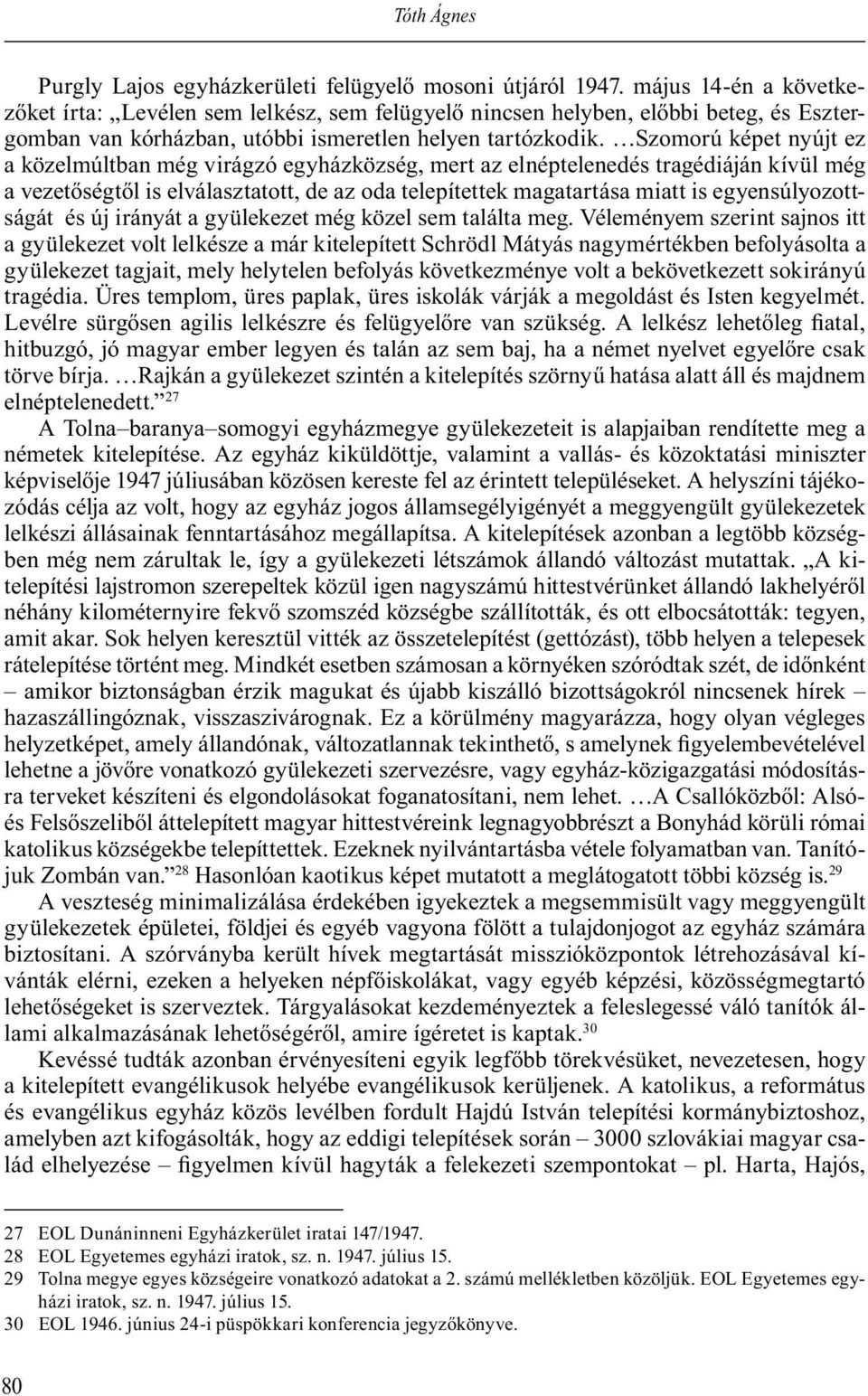 Szomorú képet nyújt ez a közelmúltban még virágzó egyházközség, mert az elnéptelenedés tragédiáján kívül még a vezet ségt l is elválasztatott, de az oda telepítettek magatartása miatt is