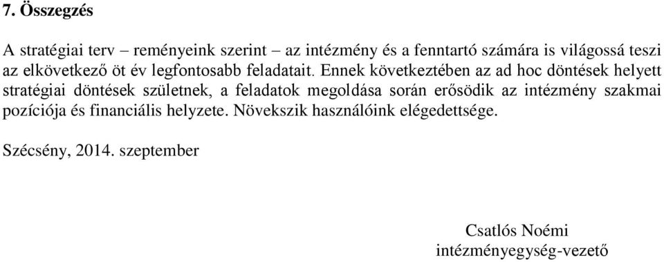 Ennek következtében az ad hoc döntések helyett stratégiai döntések születnek, a feladatok megoldása során