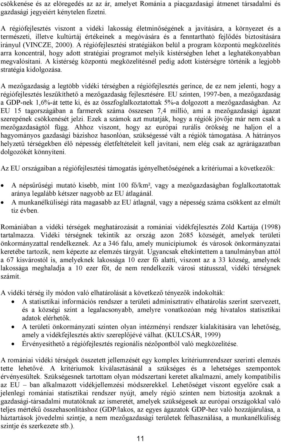 (VINCZE, 2000). A régiófejlesztési stratégiákon belül a program központú megközelítés arra koncentrál, hogy adott stratégiai programot melyik kistérségben lehet a leghatékonyabban megvalósítani.