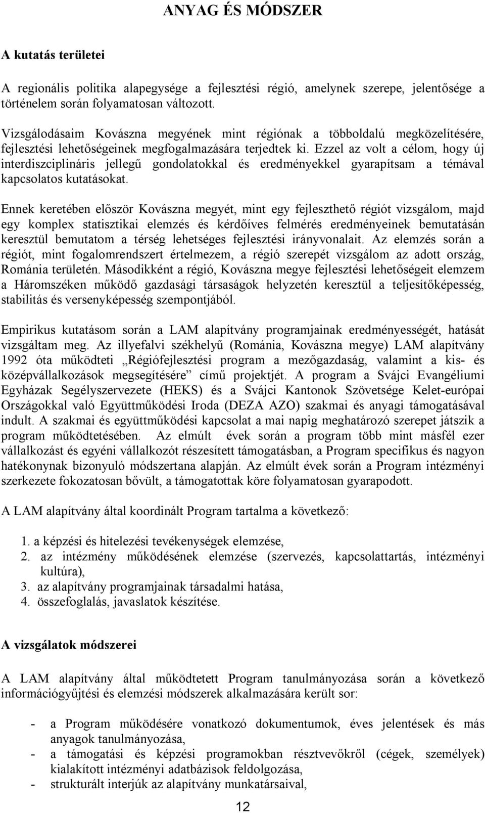 Ezzel az volt a célom, hogy új interdiszciplináris jellegű gondolatokkal és eredményekkel gyarapítsam a témával kapcsolatos kutatásokat.