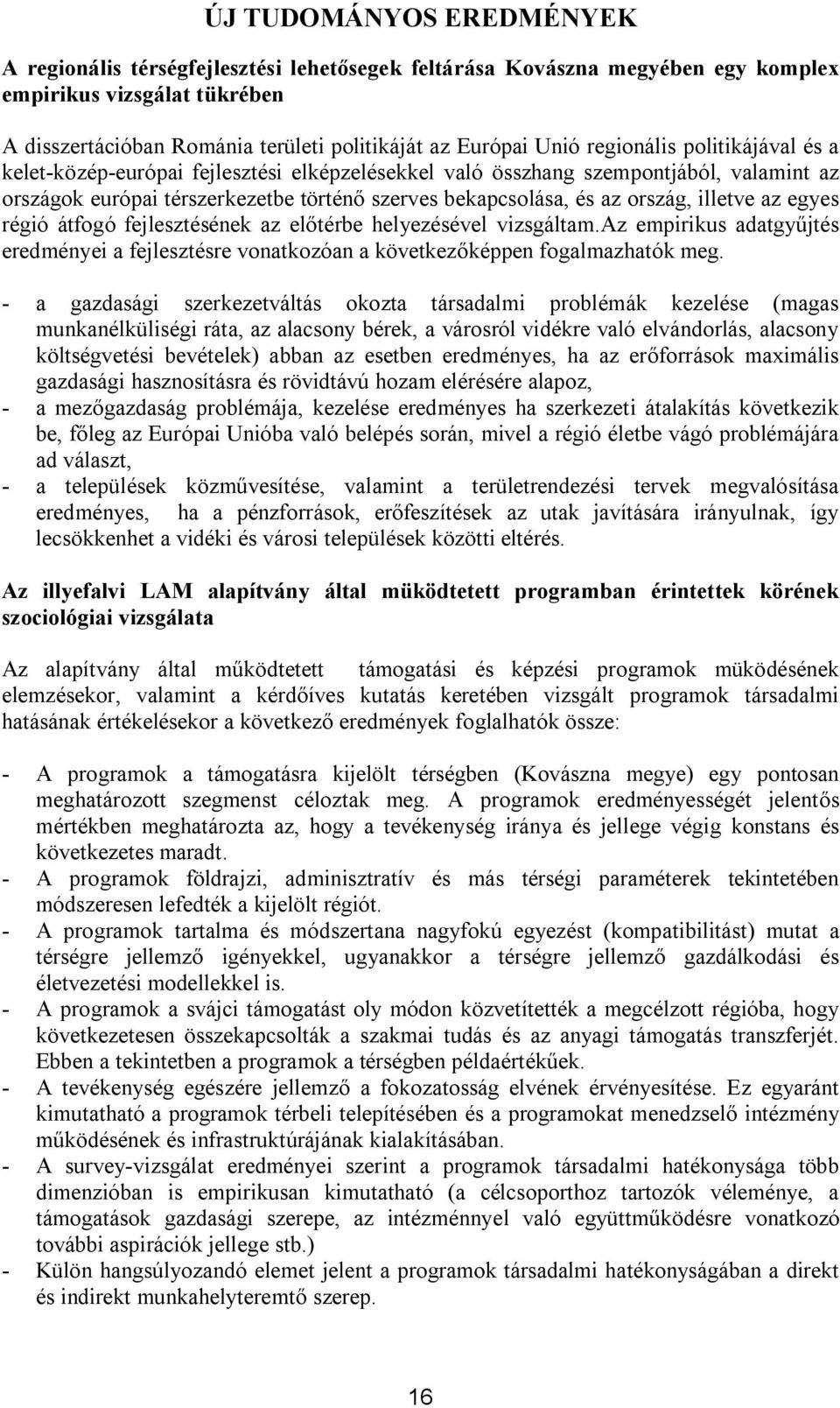 illetve az egyes régió átfogó fejlesztésének az előtérbe helyezésével vizsgáltam.az empirikus adatgyűjtés eredményei a fejlesztésre vonatkozóan a következőképpen fogalmazhatók meg.