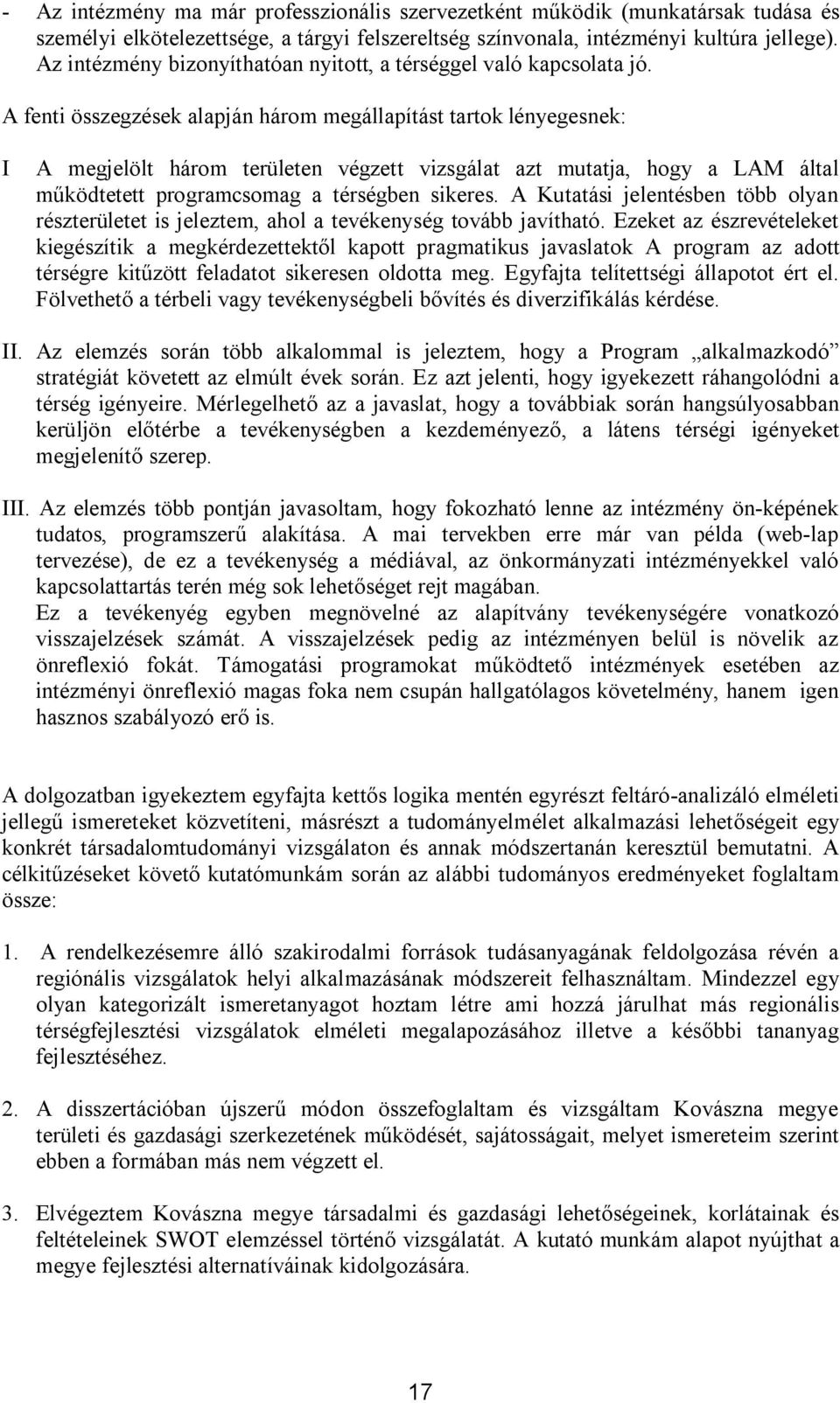 A fenti összegzések alapján három megállapítást tartok lényegesnek: I A megjelölt három területen végzett vizsgálat azt mutatja, hogy a LAM által működtetett programcsomag a térségben sikeres.