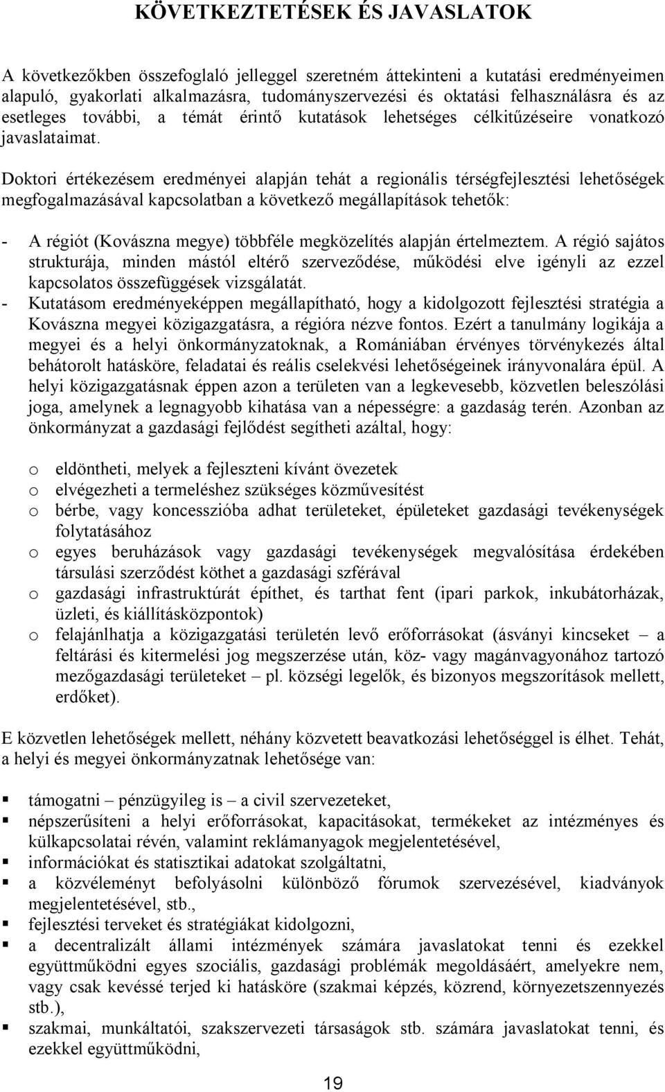 Doktori értékezésem eredményei alapján tehát a regionális térségfejlesztési lehetőségek megfogalmazásával kapcsolatban a következő megállapítások tehetők: - A régiót (Kovászna megye) többféle