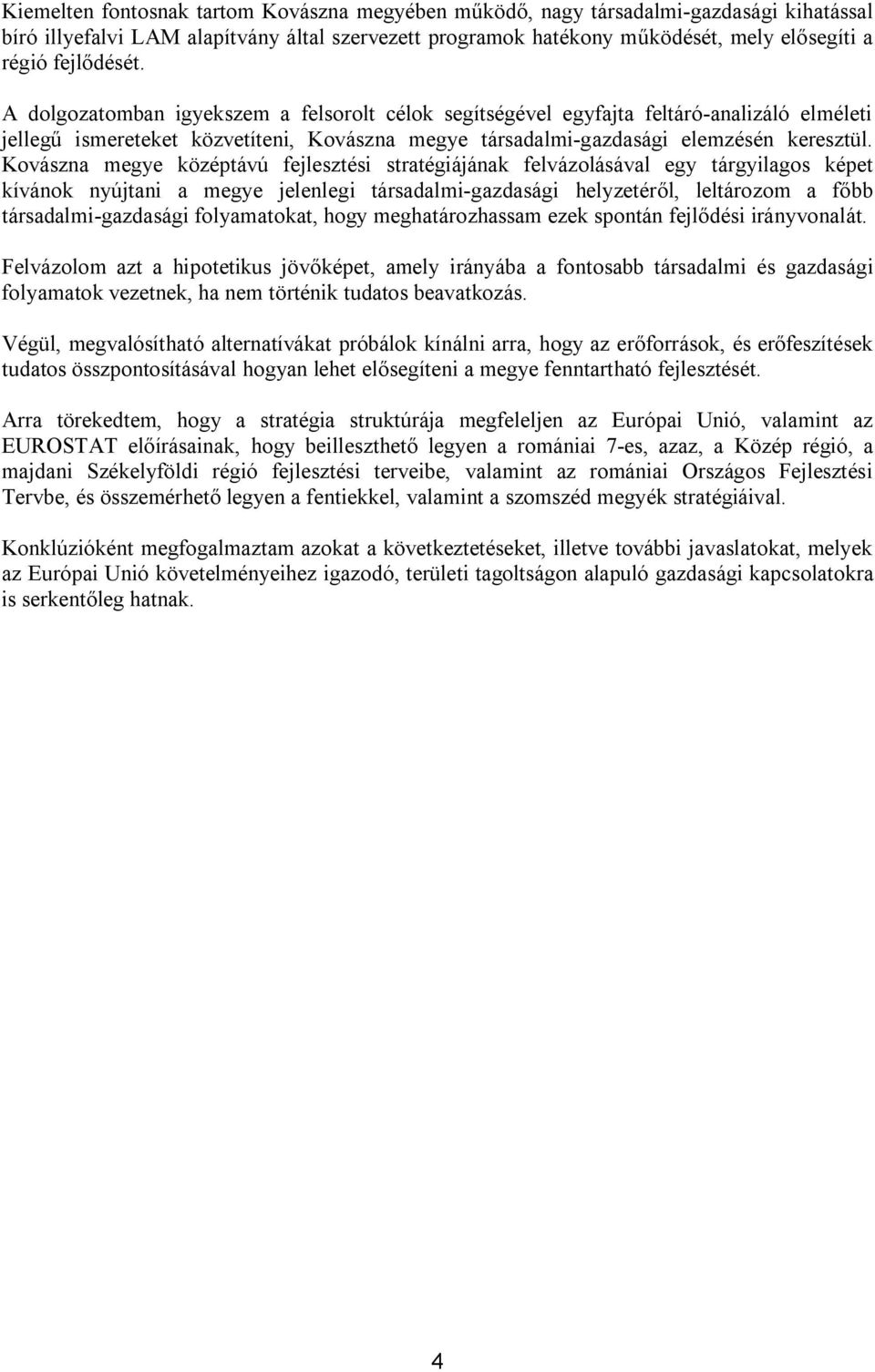 Kovászna megye középtávú fejlesztési stratégiájának felvázolásával egy tárgyilagos képet kívánok nyújtani a megye jelenlegi társadalmi-gazdasági helyzetéről, leltározom a főbb társadalmi-gazdasági