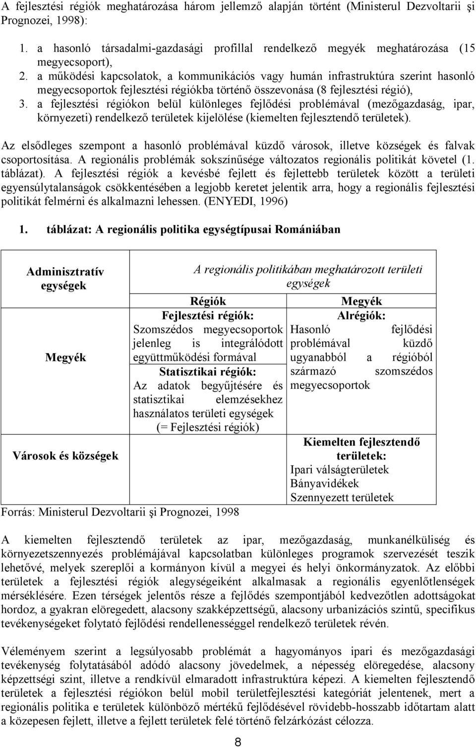 a működési kapcsolatok, a kommunikációs vagy humán infrastruktúra szerint hasonló megyecsoportok fejlesztési régiókba történő összevonása (8 fejlesztési régió), 3.