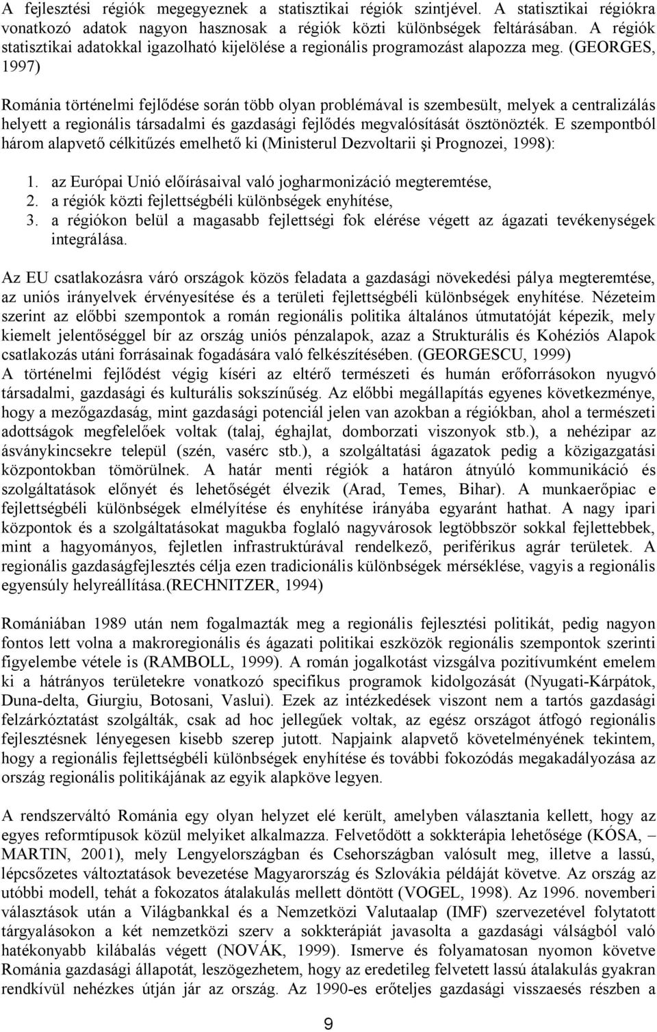 (GEORGES, 1997) Románia történelmi fejlődése során több olyan problémával is szembesült, melyek a centralizálás helyett a regionális társadalmi és gazdasági fejlődés megvalósítását ösztönözték.