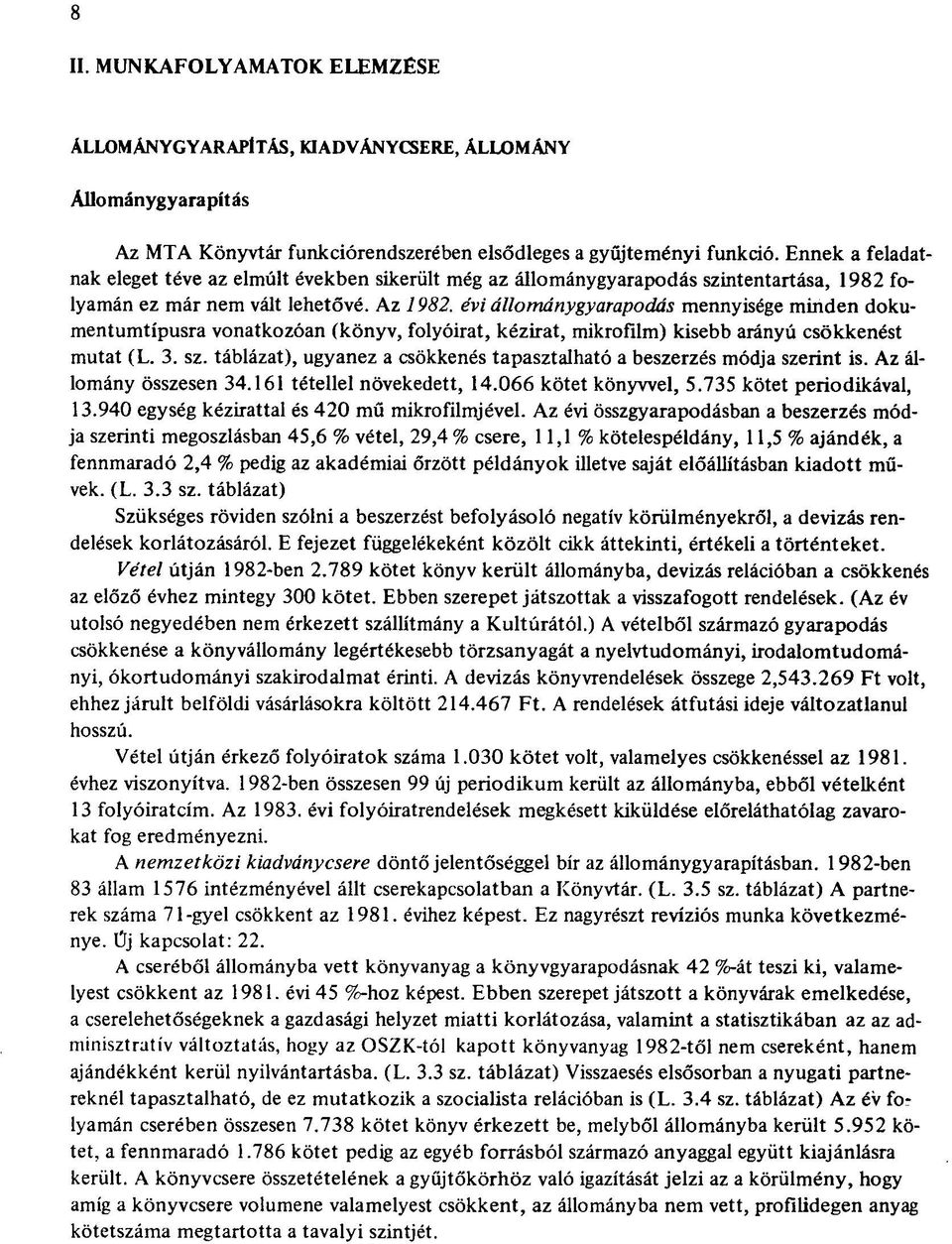 évi állománygyarapodás mennyisége minden dokumentumtípusra vonatkozóan (könyv, folyóirat, kézirat, mikrofdm) kisebb arányú csökkenést mutat (L. 3. sz.