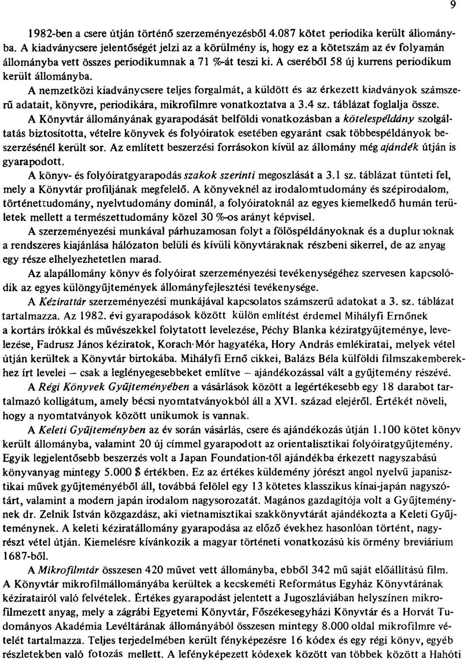 A nemzetközi kiadványcsere teljes forgalmát, a küldött és az érkezett kiadványok számszerű adatait, könyvre, periodikára, mikrofilmre vonatkoztatva a 3.4 sz. táblázat foglalja össze.