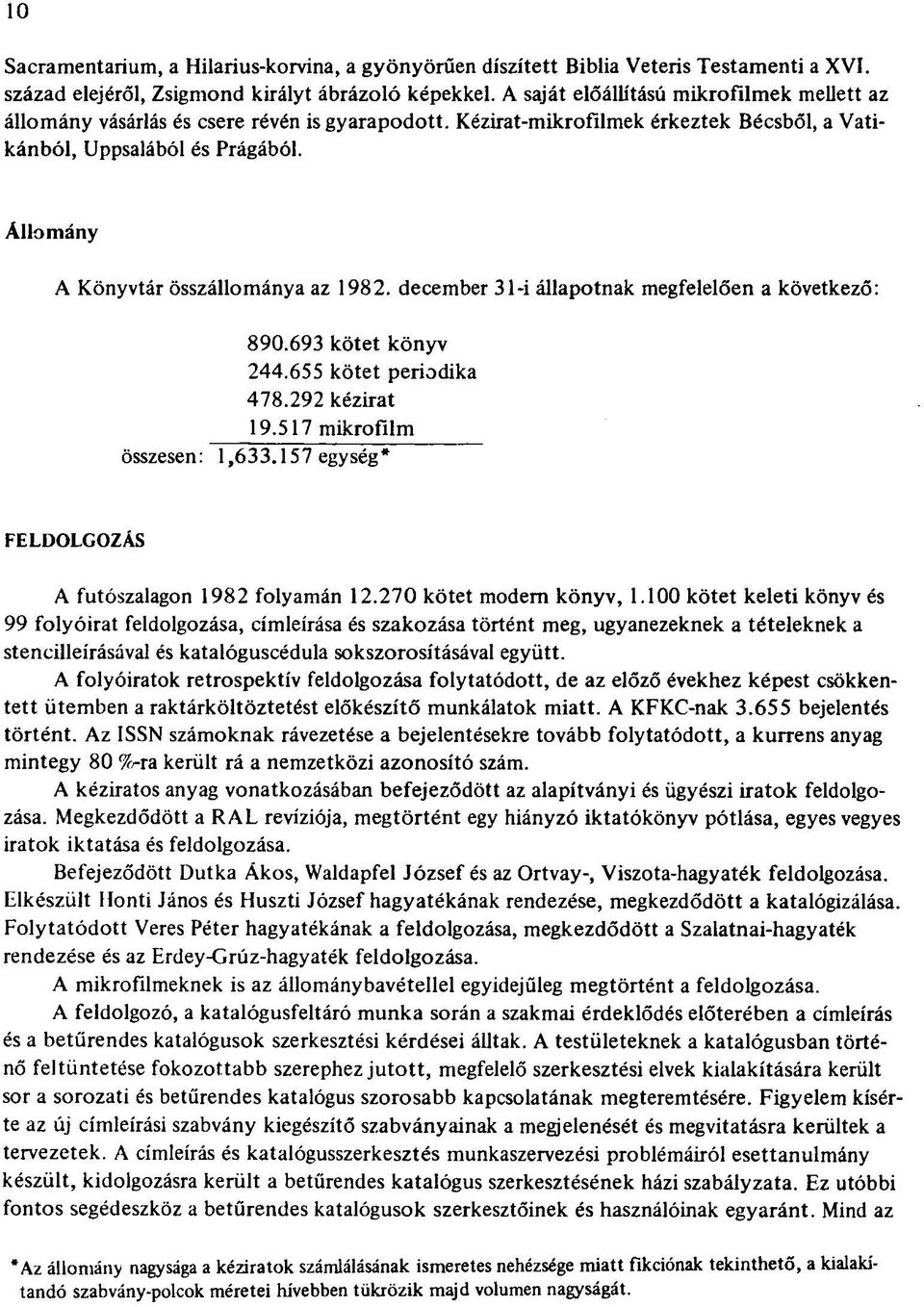 Állomány A Könyvtár összállománya az 1982. december 31-i állapotnak megfelelően a következő: 890.693 kötet könyv 244.655 kötet periodika 478.292 kézirat 19.517 mikrofilm összesen: 1,633.