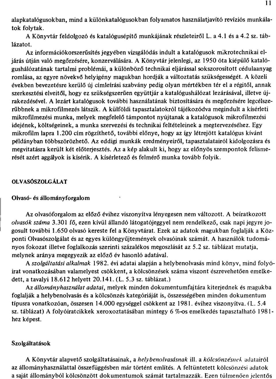 A Könyvtár jelenlegi, az 1950 óta kiépülő katalógushálózatának tartalmi problémái, a különböző technikai eljárással sokszorosított cédulaanyag romlása, az egyre növekvő helyigény magukban hordják a