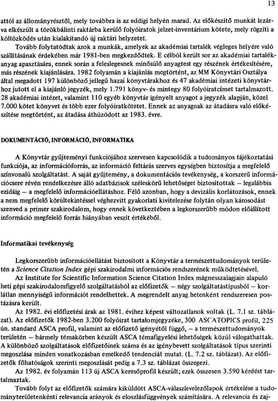 Tovább folytatódtak azok a munkák, amelyek az akadémiai tartalék végleges helyére való szállításának érdekében már 1981-ben megkezdődtek.