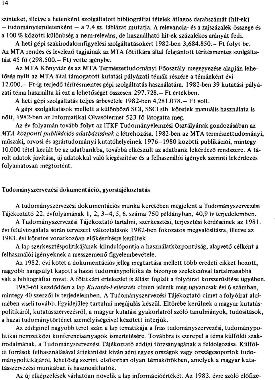 850.- Ft folyt be. Az MTA rendes és levelező tagjainak az MTA főtitkára által felajánlott térítésmentes szolgáltatást 45 fő (298.500.- Ft) vette igénybe.