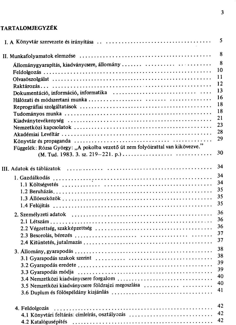 Reprográfiai szolgáltatások Tudományos munka ' 8 Kiadvány tevékenység 23 Nemzetközi kapcsolatok Akadémiai Levéltár 28 Könyvtár és propaganda 29 Függelék: Rózsa György: A pokolba vezető út nem