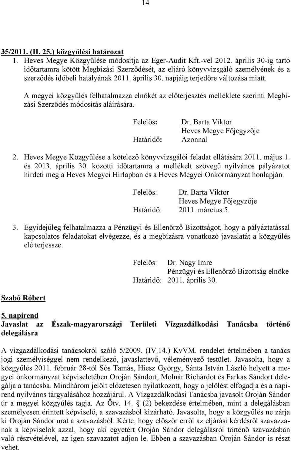 A megyei közgyűlés felhatalmazza elnökét az előterjesztés melléklete szerinti Megbízási Szerződés módosítás aláírására. Felelős: Határidő: Dr. Barta Viktor Heves Megye Főjegyzője Azonnal 2.