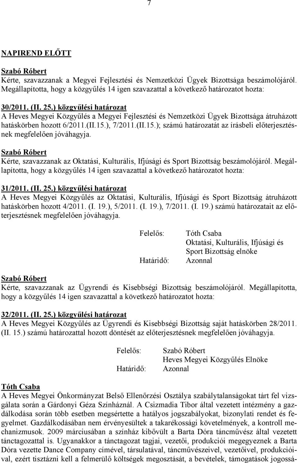 ), 7/2011.(II.15.); számú határozatát az írásbeli előterjesztésnek megfelelően jóváhagyja. Kérte, szavazzanak az Oktatási, Kulturális, Ifjúsági és Sport Bizottság beszámolójáról.