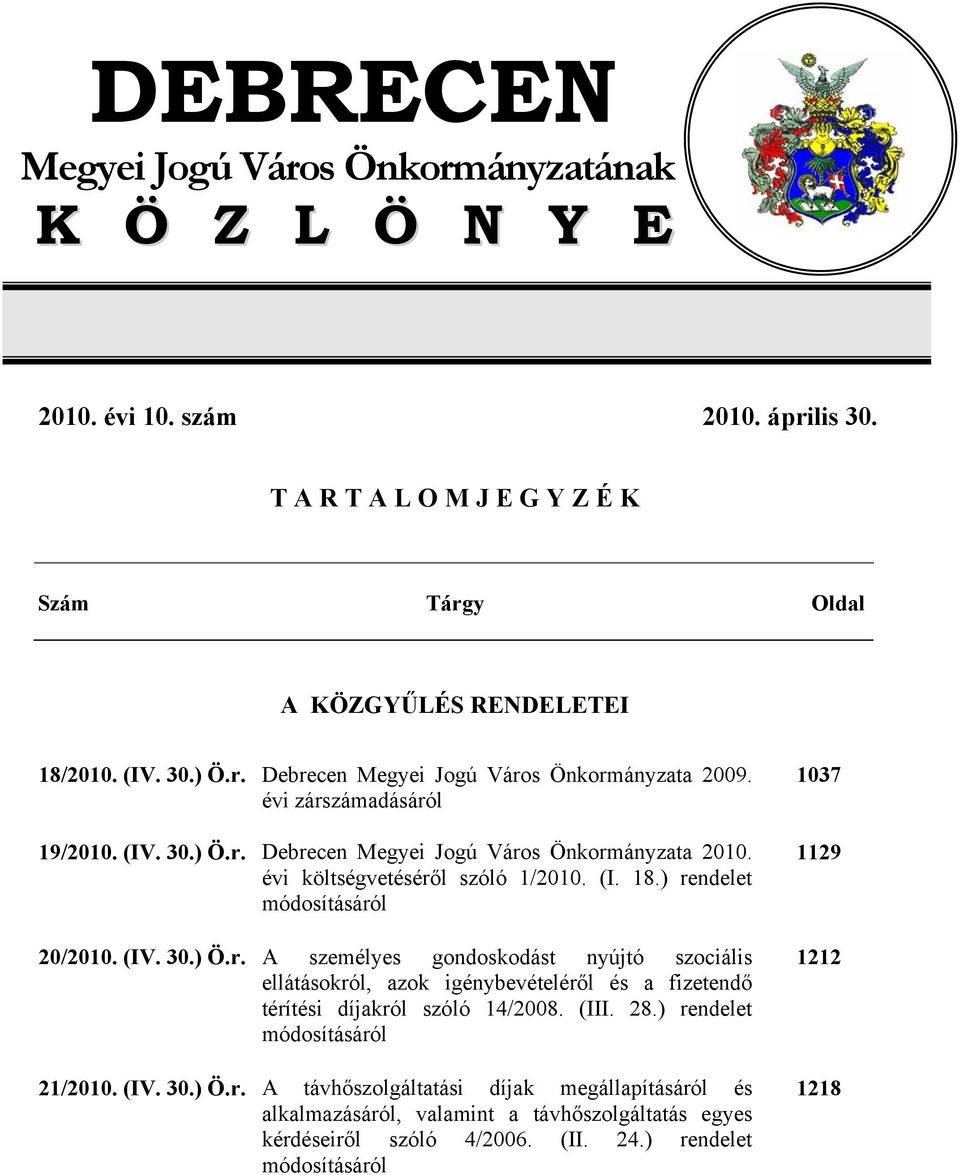 (III. 28.) rendelet módosításáról 21/2010. (IV. 30.) Ö.r. A távhőszolgáltatási díjak megállapításáról és 1218 alkalmazásáról, valamint a távhőszolgáltatás egyes kérdéseiről szóló 4/2006. (II. 24.