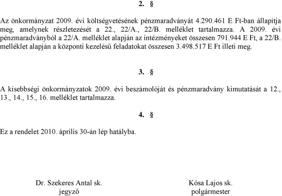 melléklet alapján a központi kezelésű feladatokat összesen 3.498.517 E Ft illeti meg. 3. A kisebbségi önkormányzatok 2009.