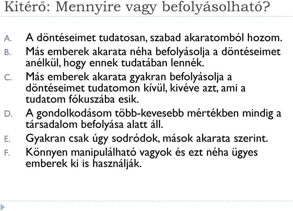 Más emberek akarata gyakran befolyásolja a döntéseimet tudatomon kívül, kivéve azt, ami a tudatom fókuszába esik. D.