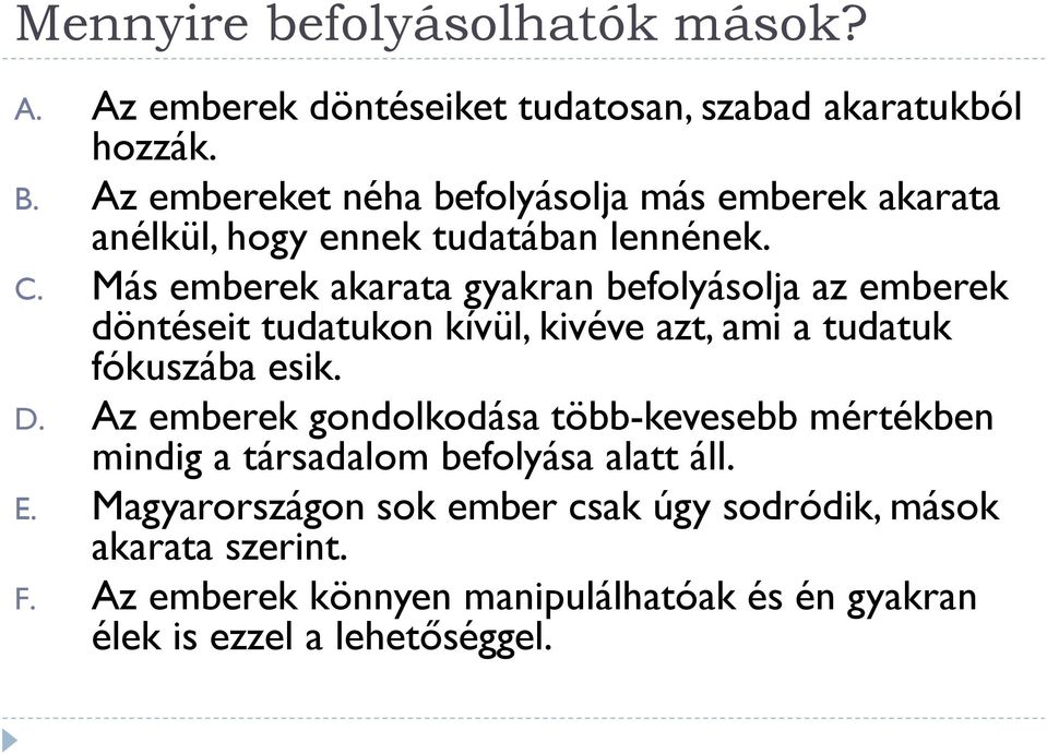 Más emberek akarata gyakran befolyásolja az emberek döntéseit tudatukon kívül, kivéve azt, ami a tudatuk fókuszába esik. D.