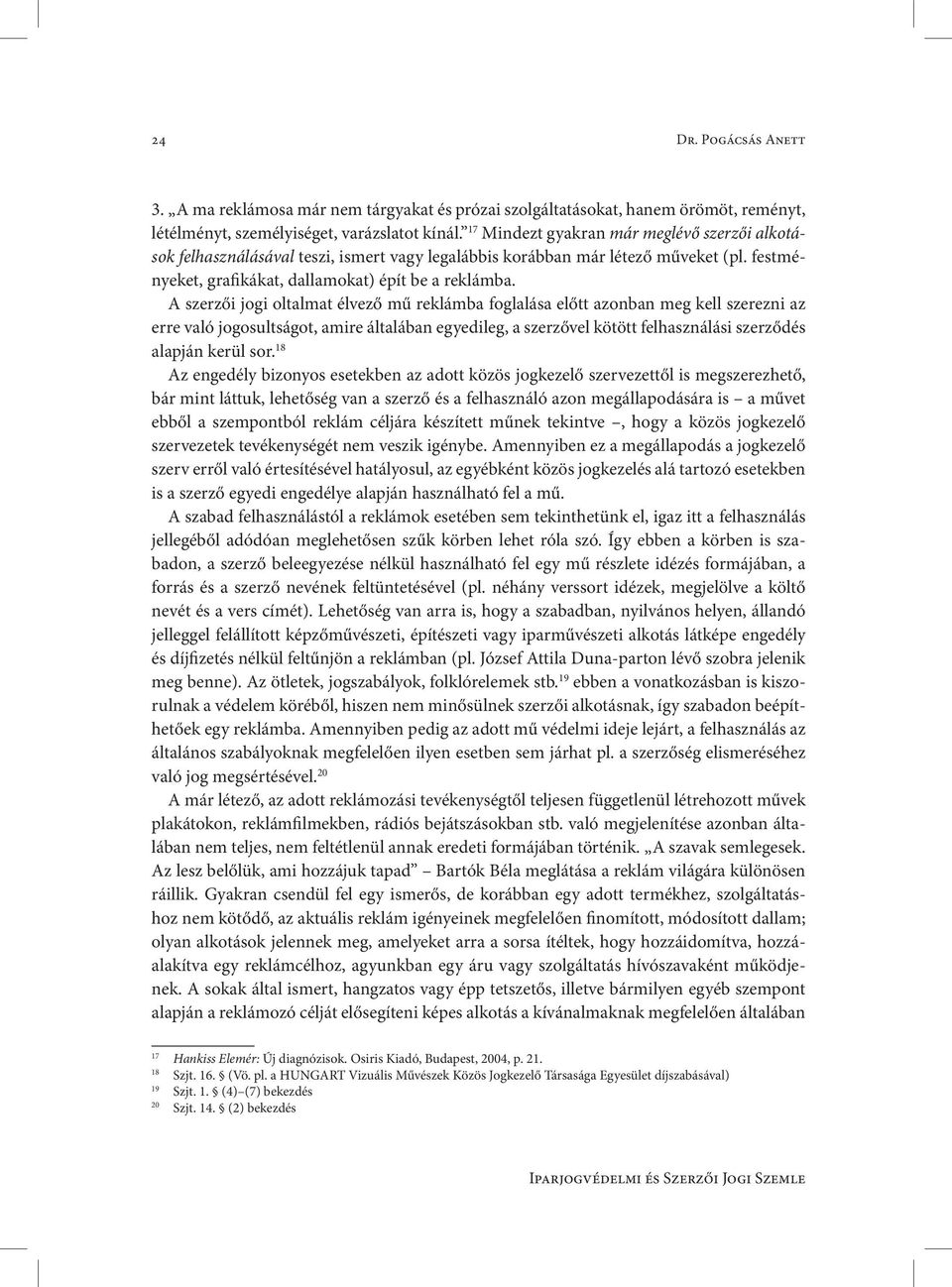 A szerzői jogi oltalmat élvező mű reklámba foglalása előtt azonban meg kell szerezni az erre való jogosultságot, amire általában egyedileg, a szerzővel kötött felhasználási szerződés alapján kerül